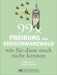 Literaturtipp: 99 x Freiburg und Sdschwarzwald wie Sie diese noch nicht kennen